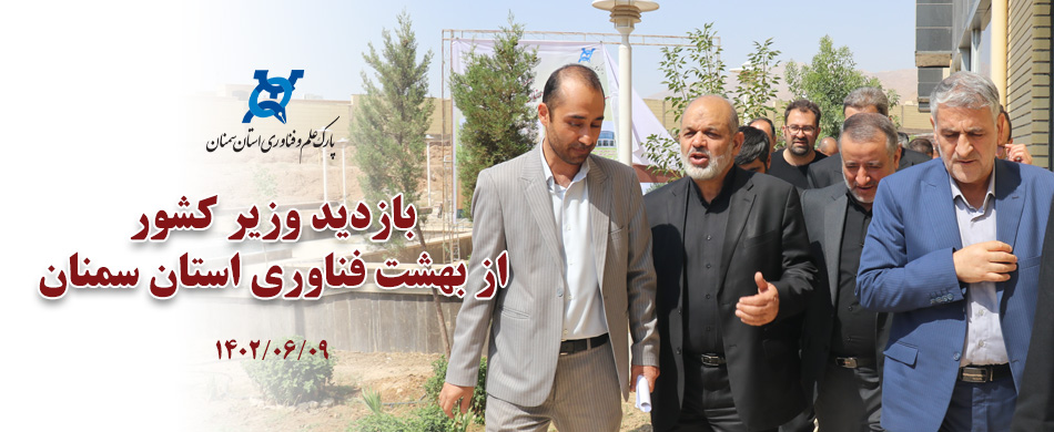 بازدید دکتر احمد وحیدی، وزیر کشور از پارک علم و فناوری استان سمنان